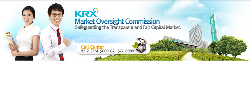 KRX. Market Oversight Commission of KRX. Safeguarding The Transparent and Fair Capital Market.
Call center 82-2-3774-9000, 82-1577-0088