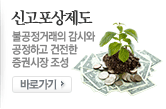 신고포상제도. 불공정거래의 감시와 공정하고 건전한 증권시장 조성. 바로가기