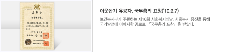 이웃돕기 유공자, 국무총리 표창('10.9.7) : 보건복지부가 주관한는 제10회 사회복지의날, 사회복지 증진을 통해 국가발전에 이바지한 공로로 「국무총리 표창」을 받았다.