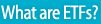 What are ETFs?